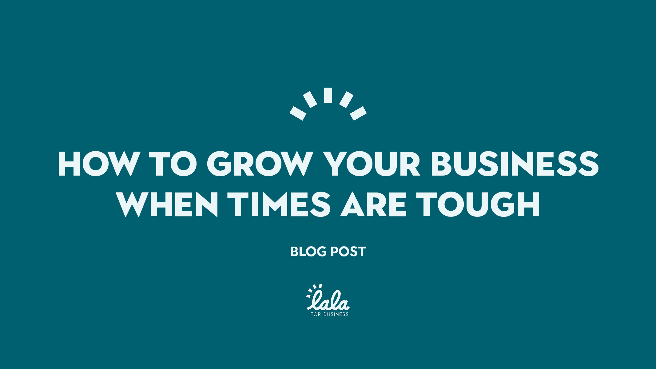How to grow your business when times are tough